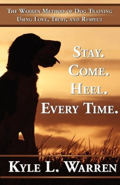 Stay. Come. Heel. Every Time. by Kyle Warren 9781595409348