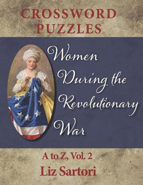Women During the Revolutionary War Crossword Puzzles: A to Z, Volume 2 by Liz Sartori 9781657745094