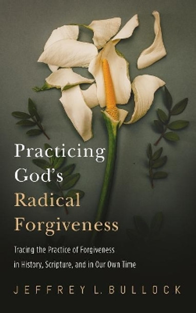 Practicing God's Radical Forgiveness by Jeffrey Bullock 9781532641206