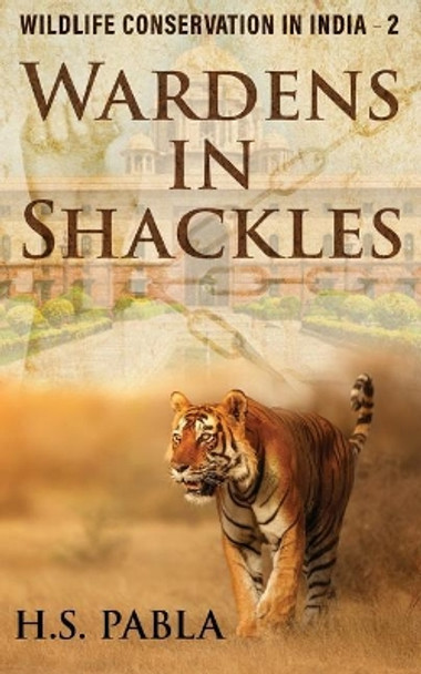 Wardens In Shackles: Wildlife Conservation in India - 2 by Harbhajan Singh Pabla 9781795878876