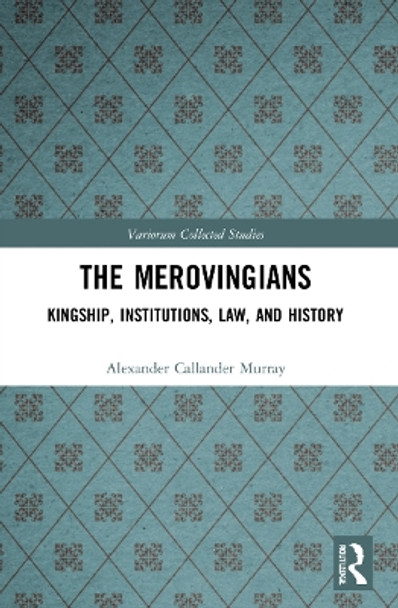 The Merovingians: Kingship, Institutions, Law, and History by Alexander Murray 9781032054247