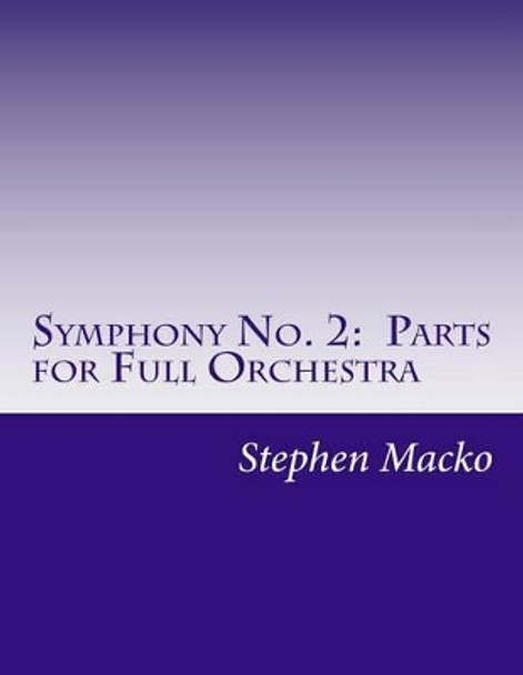 Symphony No. 2: Parts for Full Orchestra by Stephen John Macko 9781505273458