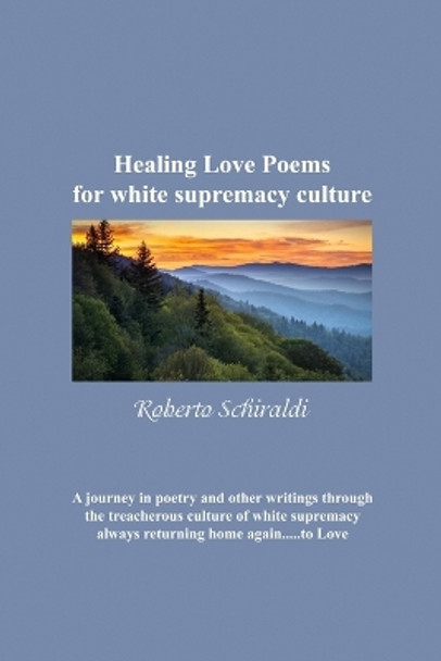 Healing Love Poems for white supremacy culture by Roberto Schiraldi 9781648041570