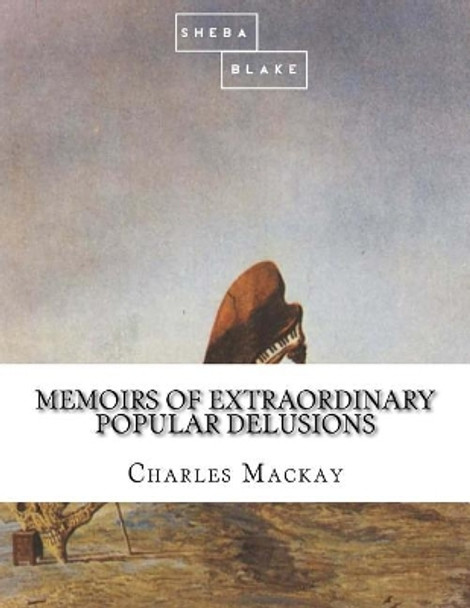 Memoirs of Extraordinary Popular Delusions by Sheba Blake 9781548296759