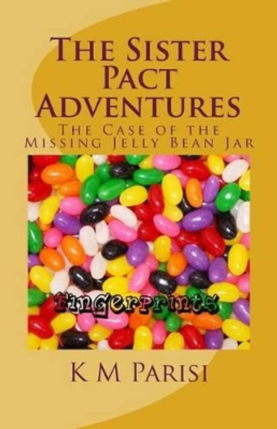 The Sister Pact Adventures: The Case of the Missing Jelly Bean Jar by K M Parisi 9781517595081