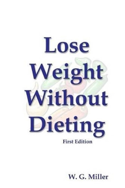 Lose Weight Without Dieting First Edition by W G Miller 9781479155965