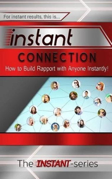 Instant Connection: How to Build Rapport with Anyone Instantly! by The Instant-Series 9781508882435