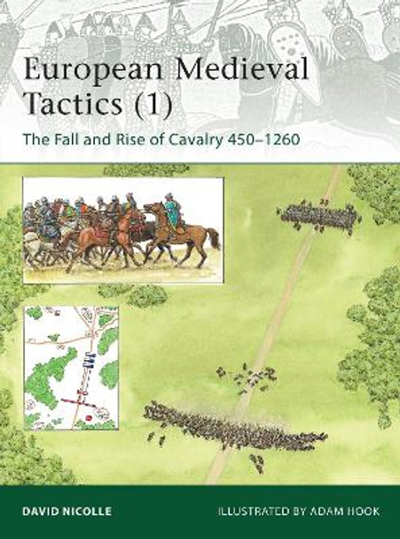 European Medieval Tactics 1: The Fall and Rise of Cavalry 450-1260 by David Nicolle