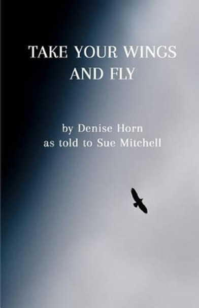 Take Your Wings and Fly by Denise Horn 9781535519243