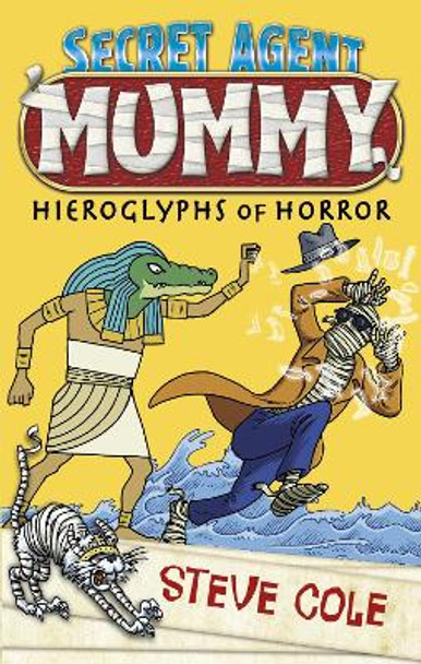 Secret Agent Mummy: The Hieroglyphs of Horror by Steve Cole