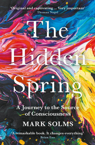 The Hidden Spring: A Journey to the Source of Consciousness Mark Solms 9781788162845