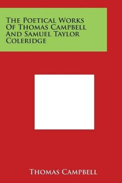 The Poetical Works Of Thomas Campbell And Samuel Taylor Coleridge by Thomas Campbell 9781498114356