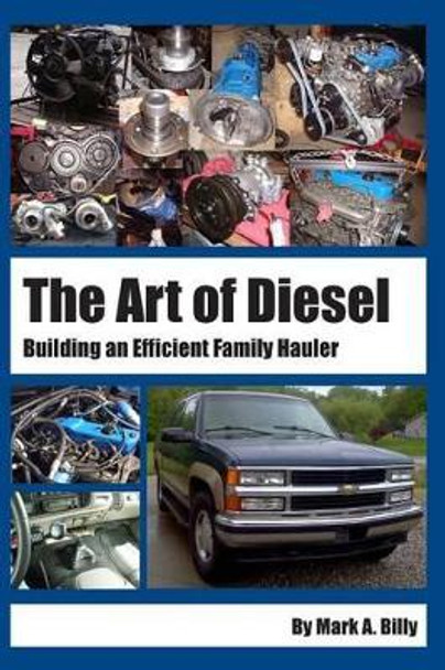 The Art of Diesel: Building an Efficient Family Hauler by Mark a Billy 9781497494275