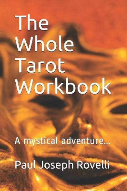 The Whole Tarot Workbook: A Mystical Adventure... by Paul Joseph Rovelli 9781729244074