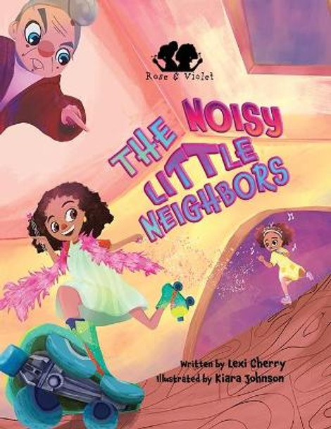 Rose and Violet, The Noisy Little Neighbors by Lexi Cherry 9781736388730