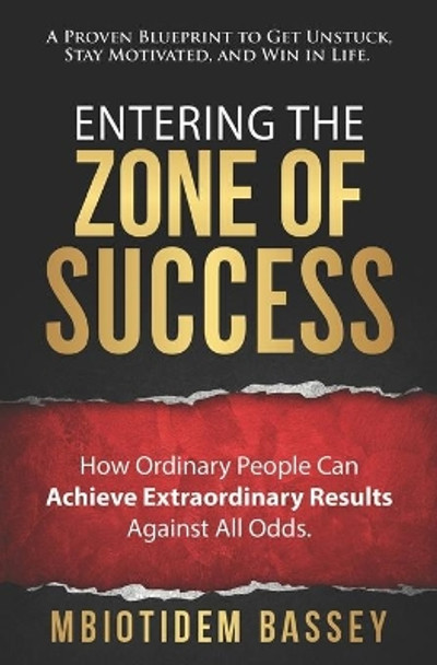 Entering The Zone Of Success: How Ordinary People Can Achieve Extraordinary Results Against All Odds by Mbiotidem Bassey 9798653360664