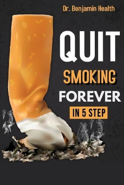 Quit Smoking Forever: in 5 Step by Benjamin Health 9798683787349