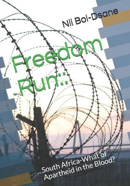 Freedom Run: : : South Africa-What of Apartheid in the Blood? by Nii Boi-Dsane 9798689548364