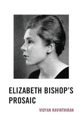 Elizabeth Bishop's Prosaic by Vidyan Ravinthiran 9781611486834