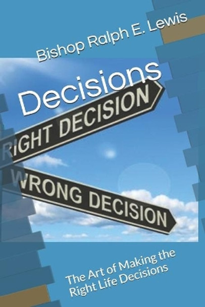 Decisions: The Art of Making the Right Life Decisions by Bishop Ralph Lewis 9798593180322