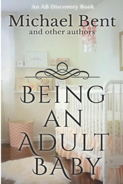Being an Adult baby...: Articles on being an adult baby by Rosalie Bent 9781520342610