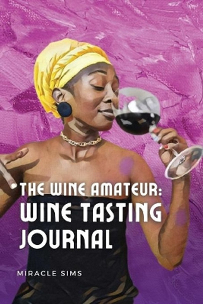 The Wine Amateur: Wine Tasting Journal by Miracle Sims 9781737008828