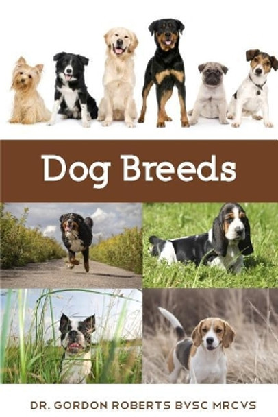 Dog Breeds: A vet's guide to the worlds most popular dog breeds by Gordon Roberts Bvsc Mrcvs 9781507852996