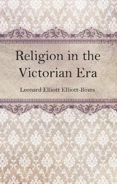 Religion in the Victorian Era by Leonard Elliott Elliott-Binns 9781532677977