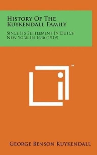 History of the Kuykendall Family: Since Its Settlement in Dutch New York in 1646 (1919) by George Benson Kuykendall 9781498148276