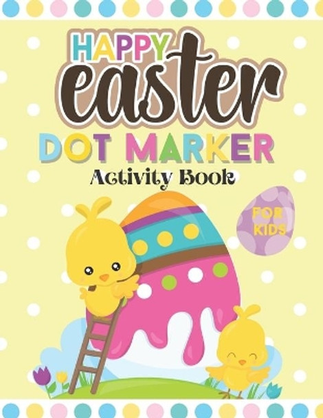 Happy Easter Dot Marker Activity Book For Kids: Toddler and Preschool Kids Circle Paint Dauber Coloring Book by Nadia Publishing 9798713198015