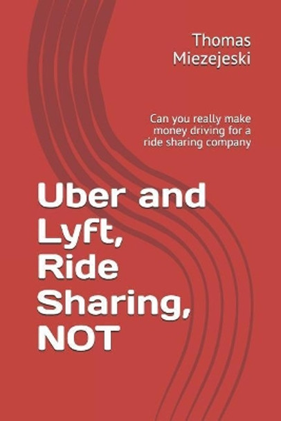 Uber and Lyft, Ride Sharing, Not: Can You Really Make Money Driving for a Ride Sharing Company by Thomas Miezejeski 9781794427273