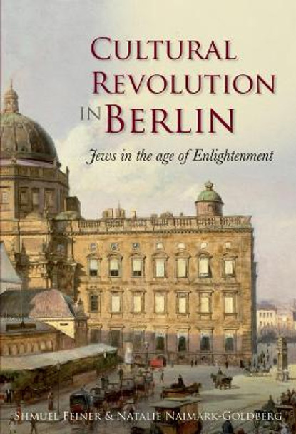 Cultural Revolution in Berlin: Jews in the Age of Enlightenment Shmuel Feiner (Bar-Ilan University) 9781851242917