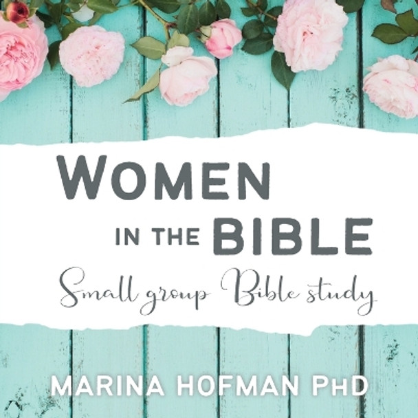 Women in the Bible Small Group Bible Study by Marina H Hofman 9781988928432