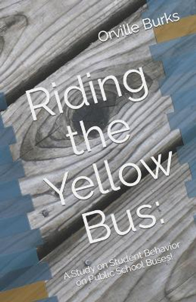 Riding the Yellow Bus: A Study on Student Behavior on Public School Buses! by Orville Burks 9798868279430