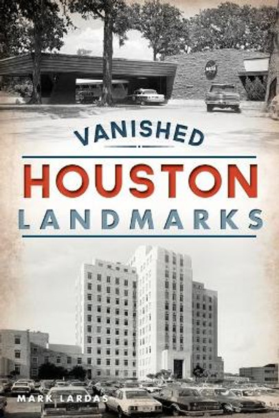 Vanished Houston Landmarks by Mark Lardas 9781467142816