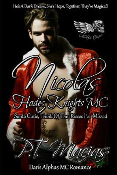 Nicolas: Hades Knights MC, Santa Cutie, Think Of The Kisses I've Missed (Dark Alphas MC Romance): He's A Dark Dream, She's Hope, Together, They're Magical by P T Macias 9781710587272