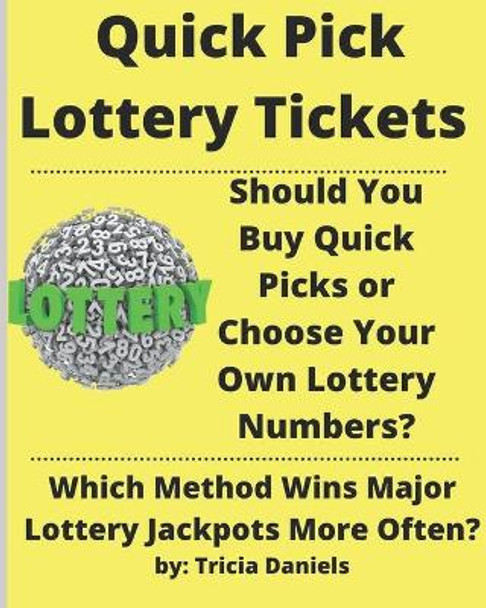 Quick Pick Lottery Tickets: Should You Buy Quick Picks or Choose Your Own Lottery Numbers? Which Method Wins Major Lottery Jackpots More Often? by Tricia Daniels 9798560240509