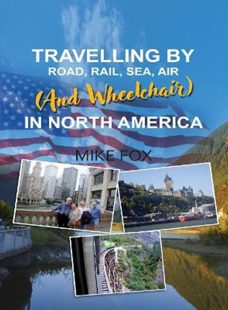 Travelling by Road, Rail, Sea, Air (and Wheelchair) in North America by Mike Fox 9781948928809