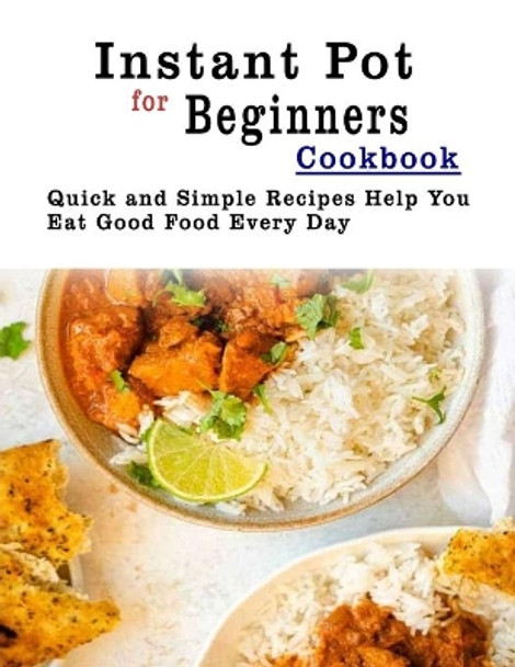 Instant Pot for Beginners Cookbook: Quick and Simple Recipes Help You Eat Good Food Every Day by Christina Tomlinson 9798686723153