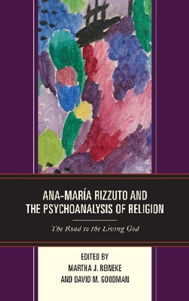 Ana-Maria Rizzuto and the Psychoanalysis of Religion: The Road to the Living God by Martha J. Reineke 9781498564243