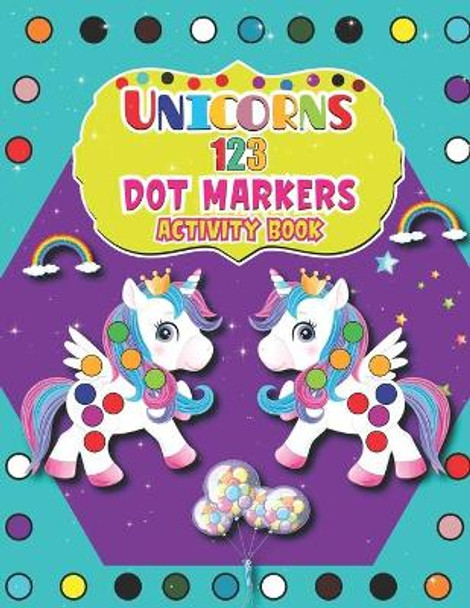 Unicorns 123 Dot Markers Activity Book: A Dot and Learn Counting Activity book for kids Ages 2 - 4 years Dot Markers Activity & Coloring Book For Toddlers & Preschoolers Boys and Girls by Barfee Coloring House 9798727291221