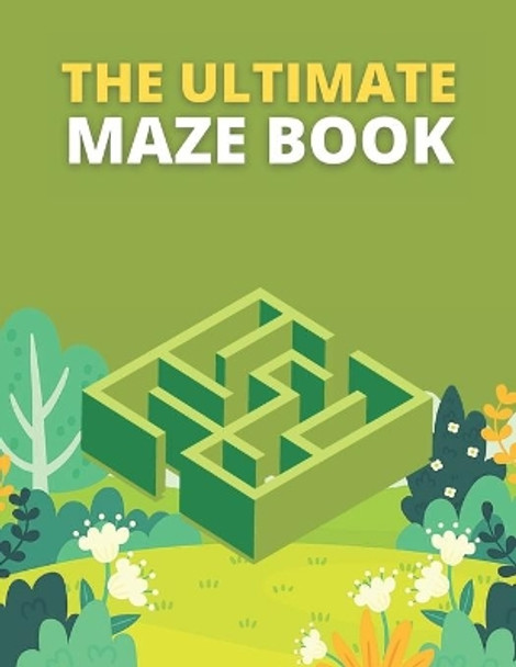 The Ultimate Maze Book: The Ultimate maze book Activity Book for All Ages Boys And Girls. by Justine Houle 9798730125643