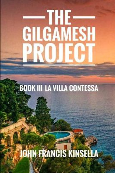 The Gilgamesh Project: Book III La Villa Contessa by John Francis Kinsella 9798731572378