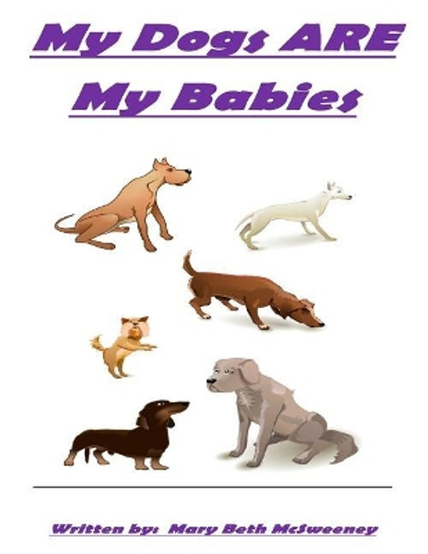 My Dogs ARE My Babies by Mary Beth McSweeney 9781548138387