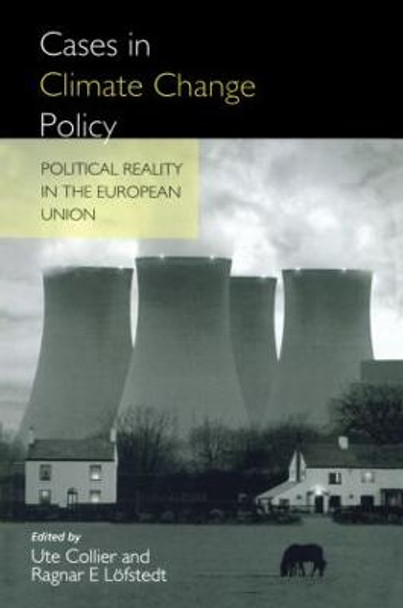 Cases in Climate Change Policy: Political Reality in the European Union by Ragnar E. Lofsted