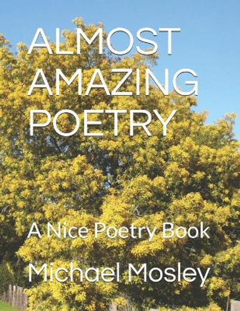 Almost Amazing Poetry: A Nice Poetry Book by Michael Wendell Mosley 9798742340430