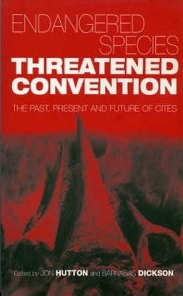 Endangered Species Threatened Convention: The Past, Present and Future of CITES, the Convention on International Trade in Endangered Species of Wild Fauna and Flora by Barnabas Dickson