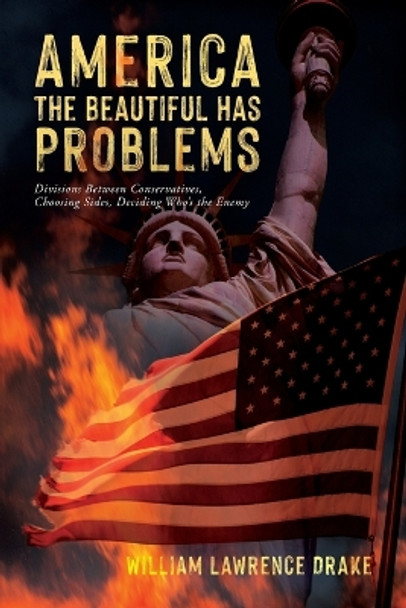 America The Beautiful Has Problems: Divisions between conservatives, choosing sides, deciding who's the enemy by William Lawrence Drake 9798822928657