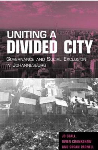 Uniting a Divided City: Governance and Social Exclusion in Johannesburg Jo Beall 9781853839160