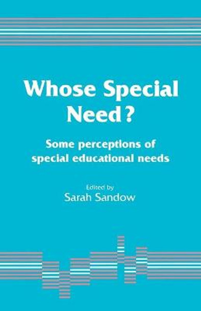 Whose Special Need?: Some Perceptions of Special Educational Needs by Sarah Sandow